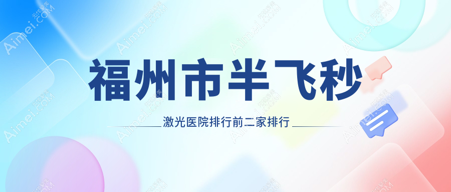 福州市半飞秒激光医院排行前二家排行总览/亮睛眼科是本地热门医院