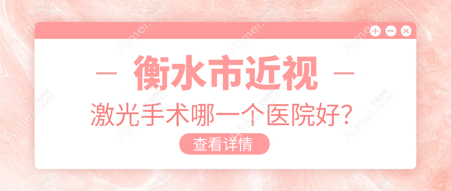 衡水市近视激光手术哪一个医院好？硬实力口碑对比:华厦眼科/爱尔/等2家