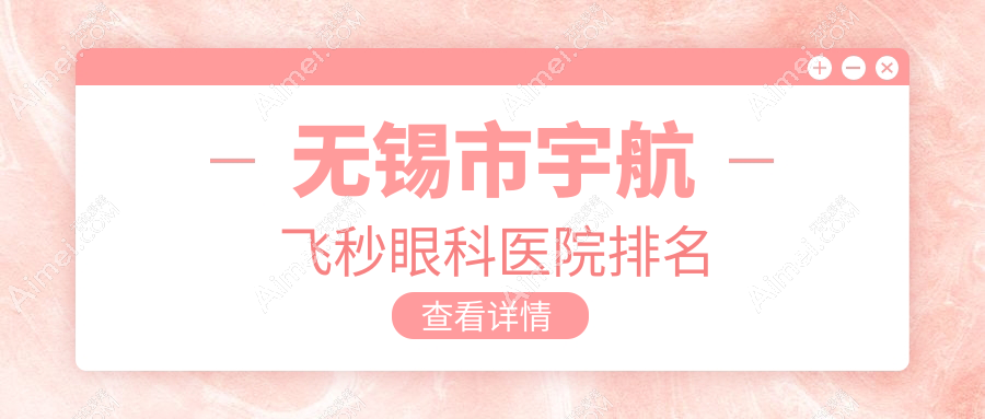 无锡市宇航飞秒医院排名榜:/和医院推荐