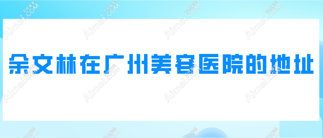 余文林在广州美容医院的地址