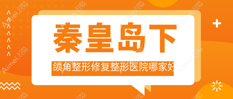 秦皇島下頜角整形修復(fù)哪家好？秦皇島整形醫(yī)院排名巧致|巧致|紀(jì)輝