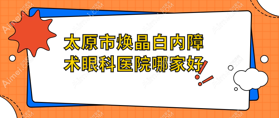 太原市焕晶白内障术哪里好？价格多少钱？视康|环球视光|爱维视眼科好又便宜