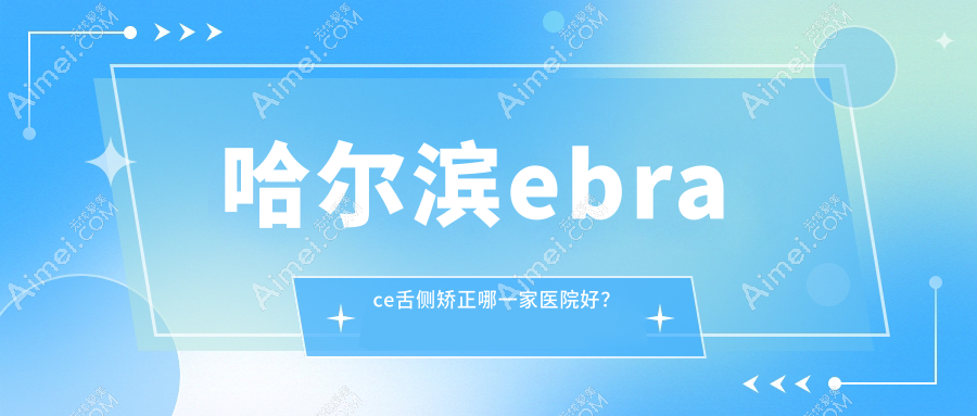 哈爾濱ebrace舌側(cè)矯正哪一家醫(yī)院好？哈爾濱3m黃金incognito舌側(cè)矯正/甄選這些