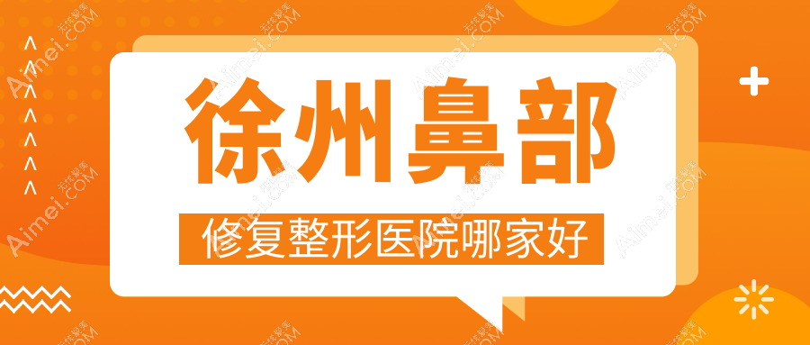 徐州鼻部修复哪里好？价格多少钱？京城/曙光/华美8000起