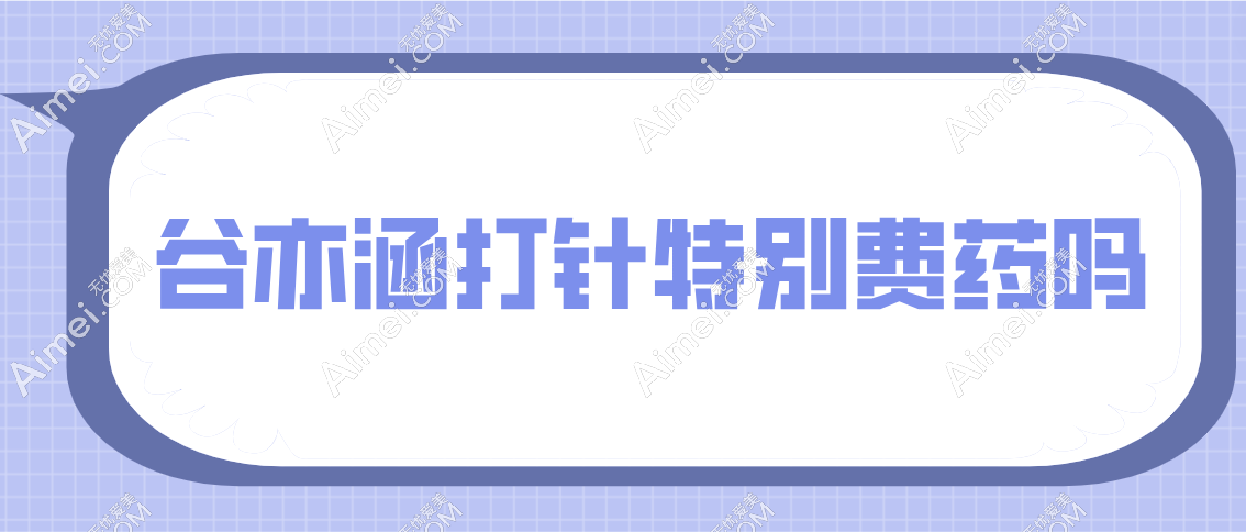 谷亦涵打针特别费药吗 谷亦涵打针特别费药吗