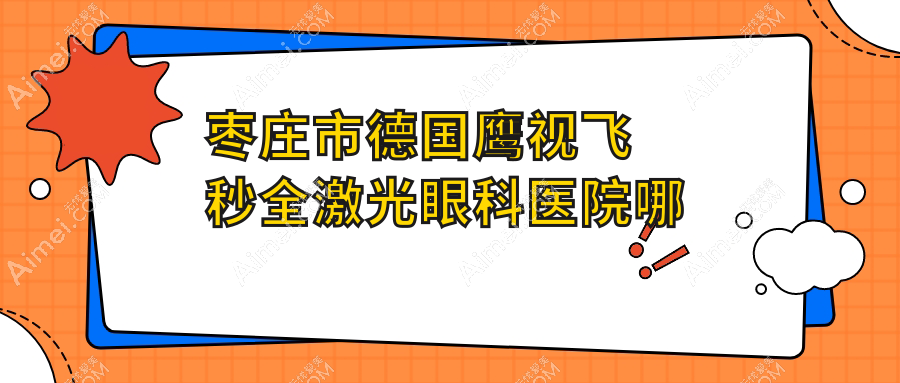 枣庄市德国鹰视飞秒全激光眼科医院哪家好？枣庄市推荐启明|