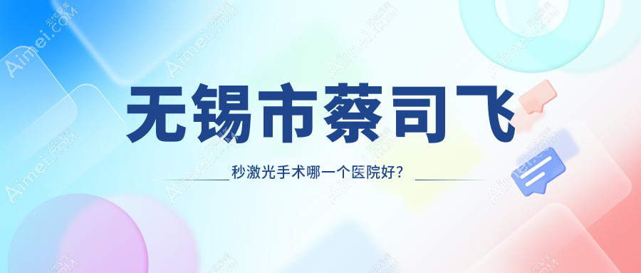 无锡市蔡司飞秒激光手术哪一个医院好？华厦、华厦眼科、明昕等这3家技术很好