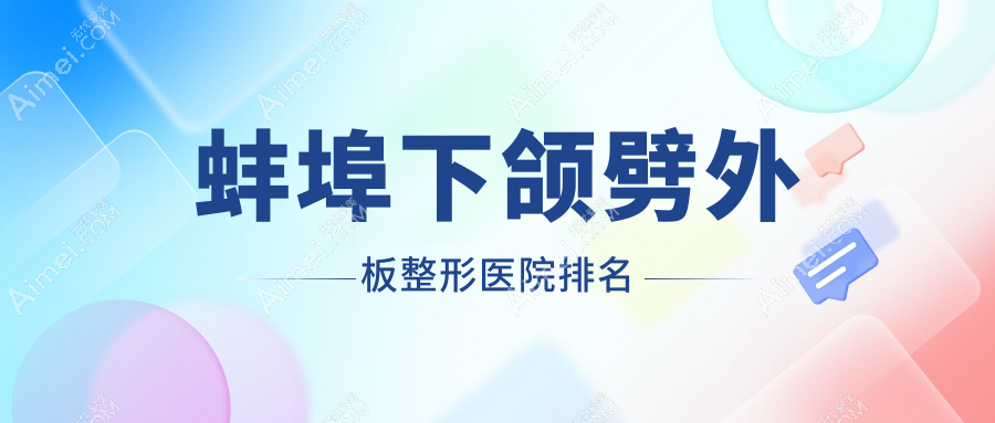 蚌埠下颌劈外板哪家医院较好？人气排行前5，德尔美客等人气上榜