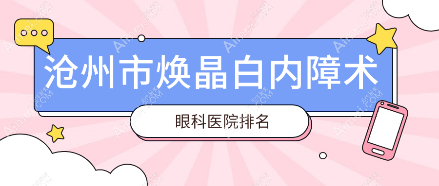 滄州市煥晶白內(nèi)障術(shù)醫(yī)院排名榜:/和醫(yī)院推薦