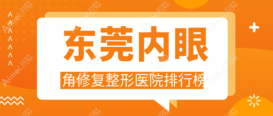 东莞内眼角修复整形医院排行榜出炉(倾城姿技术口碑很高)