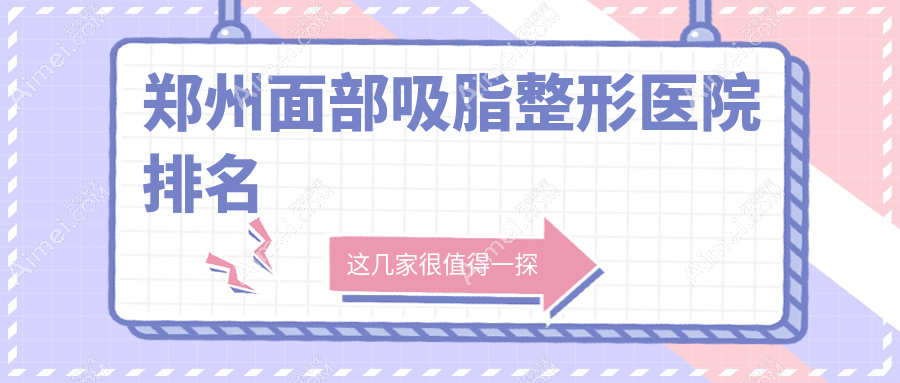 郑州面部吸脂医院排名前十:圣熙格兰、艺龄做酒窝比较好