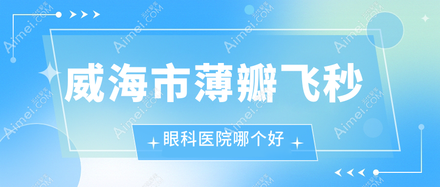 威海市薄瓣飞秒医院哪个好？中康铭熙、，附带价格表