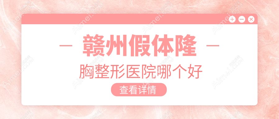 赣州假体隆胸医院哪个好？华美|亚韩，附带价格表