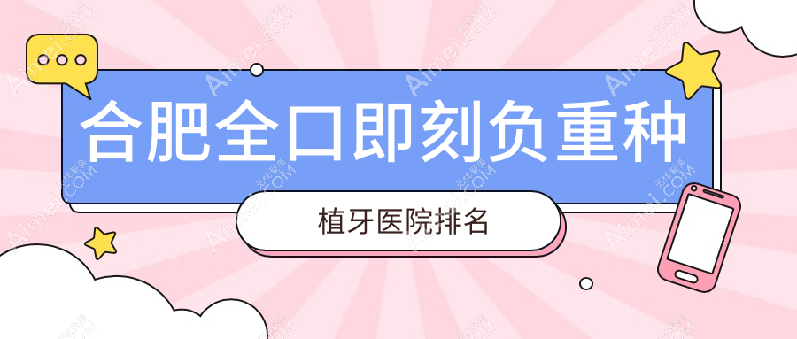 合肥全口即刻负重种植牙医院排名合肥全口即刻负重种植牙肥西爱牙好还便宜