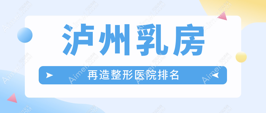泸州乳房再造医院排名前五:医美花/韩美做悬吊法矫正乳房下垂更好