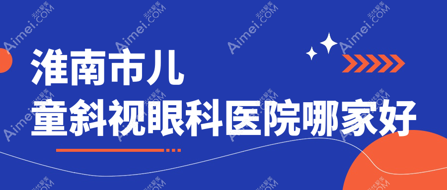 淮南市儿童斜视哪家好？淮南市推荐泽明、、