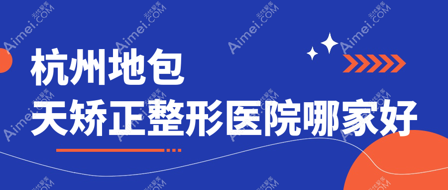 杭州地包天矫正哪家好？杭州整形医院排名清沐、睿雅、星璨