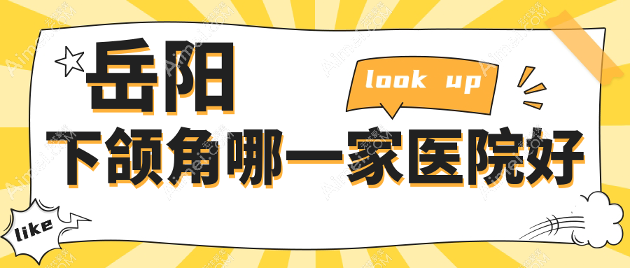 岳阳下颌角哪一家医院好？整形医院、人气评价价格价格表预览！