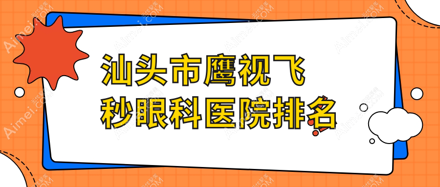 汕头市鹰视飞秒医院排名靠前的汕头市康视（）做比较好