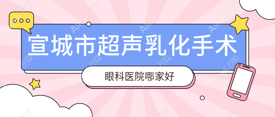 宣城市超声乳化手术哪里好？价格多少钱？康视眼科//好又便宜
