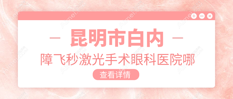 昆明市白内障飞秒激光手术哪里好？价格多少钱？华厦眼科、华厦、普瑞便宜又好