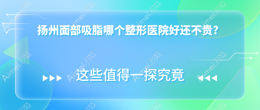 扬州面部吸脂哪个医院好还不贵？美天、美贝尔好又便宜
