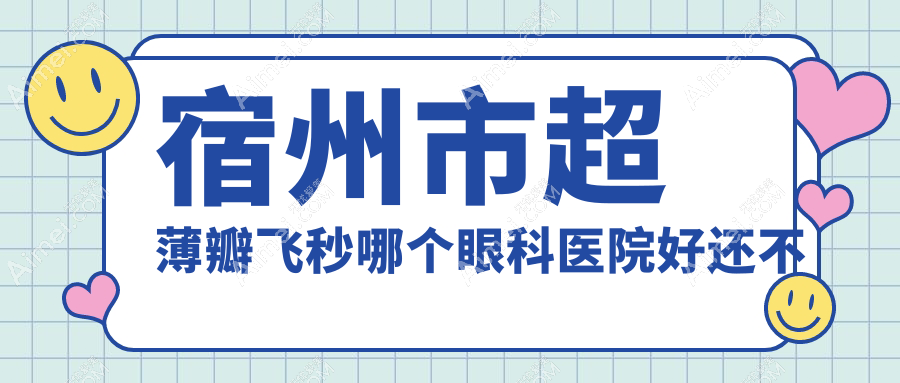 宿州市超薄瓣飞秒哪个医院好还不贵？润视/好又便宜