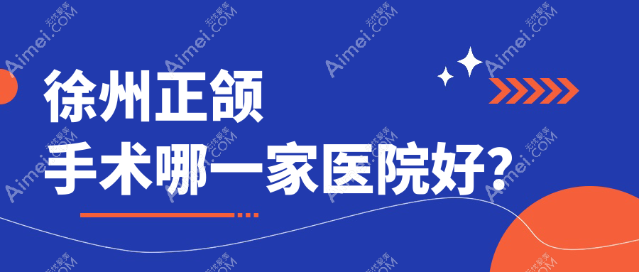 徐州正頜手術(shù)哪一家醫(yī)院好？徐州地包天正頜手術(shù)/凸嘴正頜手術(shù)選擇這些