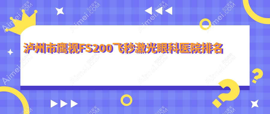 泸州市鹰视FS200飞秒激光好的医院排名:鹰视FS200飞秒激光好的正规医院除了唯美视还有这1家
