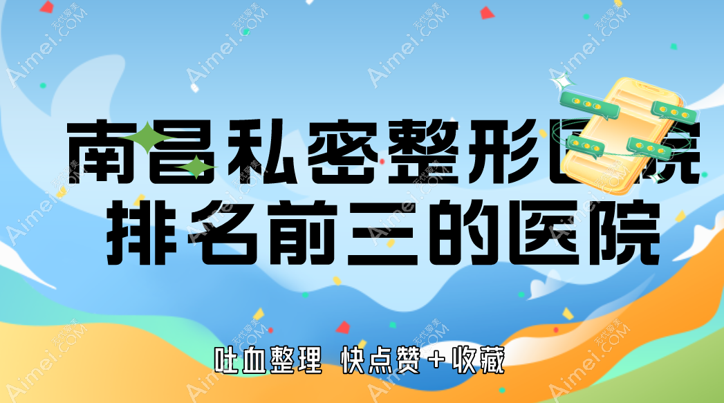南昌私密整形医院排名前3哪三家?南昌诺颜等口碑医院综合汇总