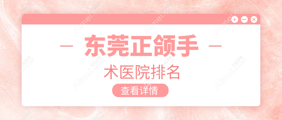 东莞正颌手术医院排名东莞正颌手术德中好还便宜
