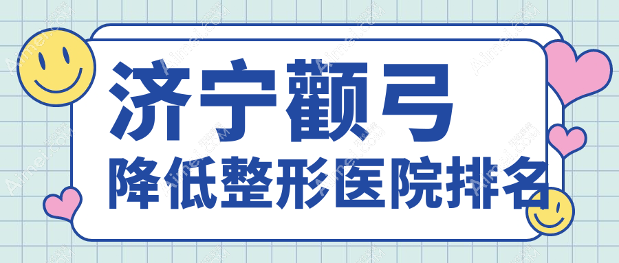 济宁颧弓降低医院排名前5:医莱美、润雅做颧骨垫高比较好