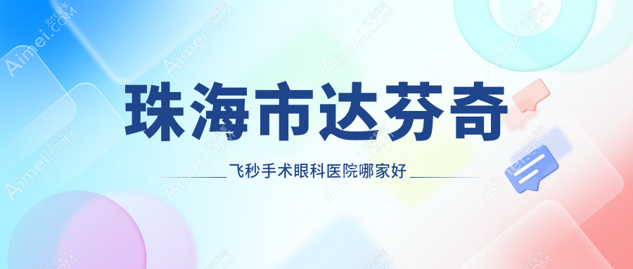 珠海市达芬奇飞秒手术哪家好？推荐珠海市达芬奇飞秒手术口碑好还正规的医院