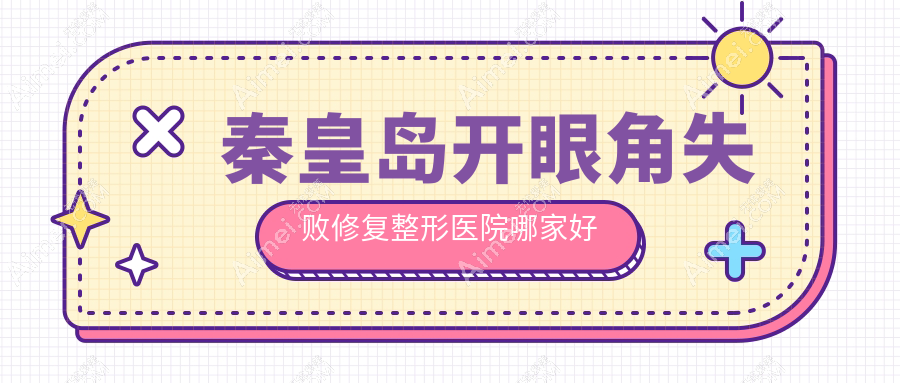 秦皇岛开眼角失败修复哪家好？秦皇岛韩国开眼角建议念奴娇、巧致、纪辉