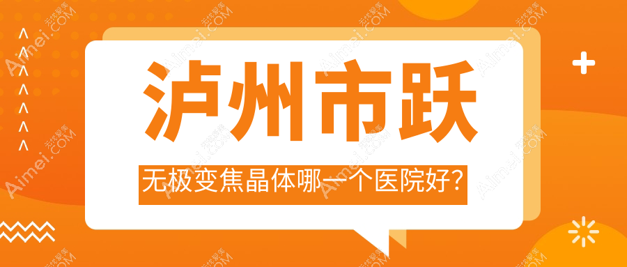 泸州市跃无极变焦晶体哪一个医院好？唯美视//等这一家技术强