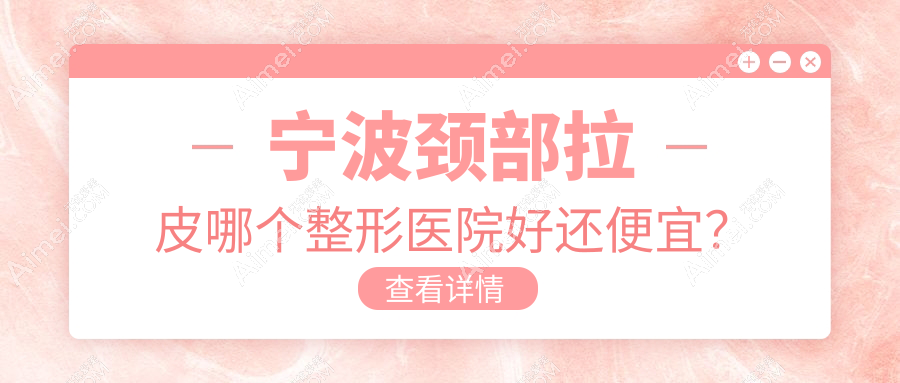 宁波颈部拉皮哪个医院好还便宜？送子鸟|雅韩宁悦便宜又好