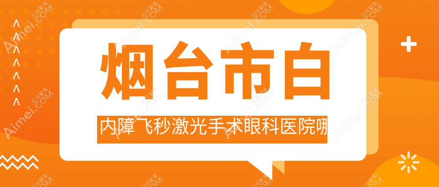 烟台市白内障飞秒激光手术哪家好？推荐烟台市白内障飞秒激光手术口碑好还正规的医院