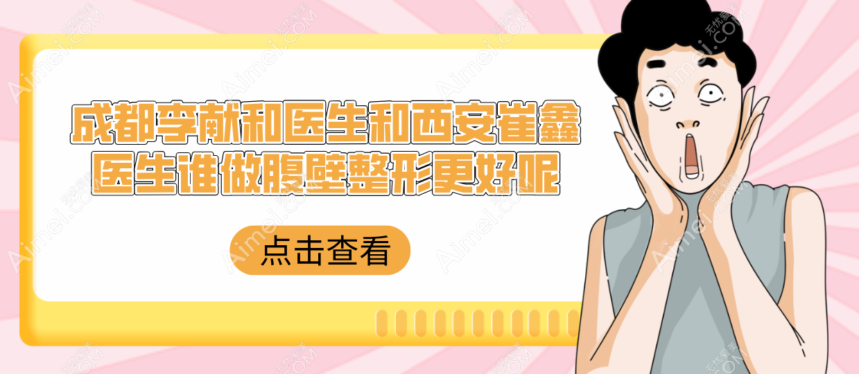 成都李献和医生和西安崔鑫医生谁做腹壁整形好呢