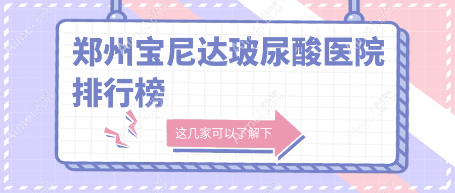 郑州宝尼达玻尿酸医院排行榜价目表一览！公办、私立都有