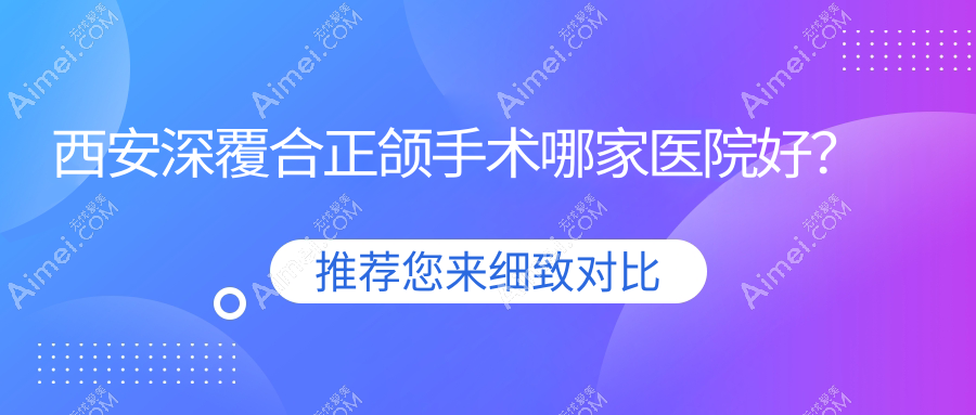 西安深覆合正颌手术哪家医院好？排名前十医院有艺星科/未央健齿象