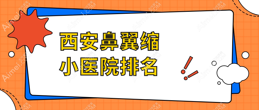西安鼻翼缩小医院排名价目表一览！公办、私立都有