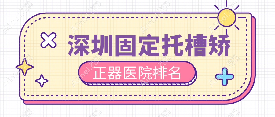 深圳固定托槽矫正器医院排名深圳固定托槽矫正器正夫好还便宜