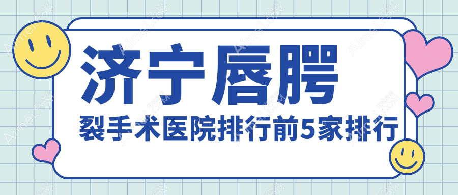 济宁唇腭裂手术医院排行前5家排行总览/医莱美是当地热门医院