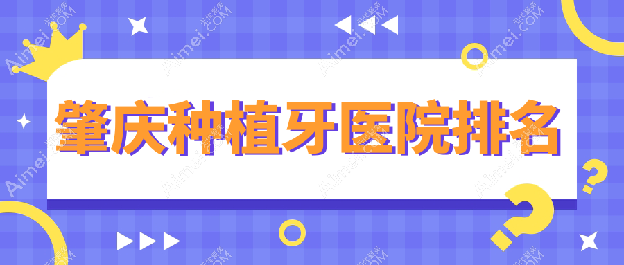 肇庆种植牙医院排名肇庆种植牙创齿好又便宜