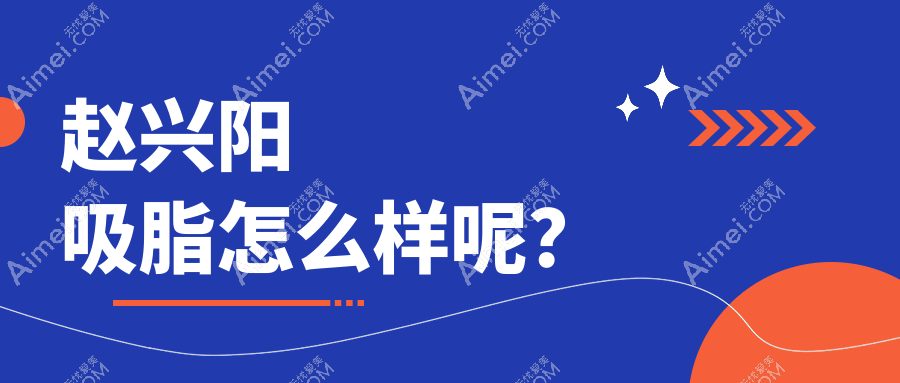 赵兴阳吸脂怎么样呢？