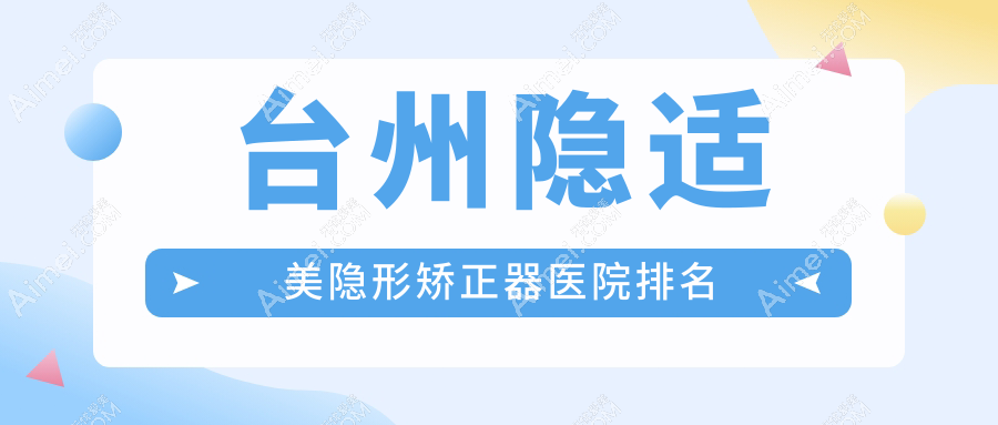 台州隐适美隐形矫正器医院排名台州隐适美隐形矫正器新维好还不贵
