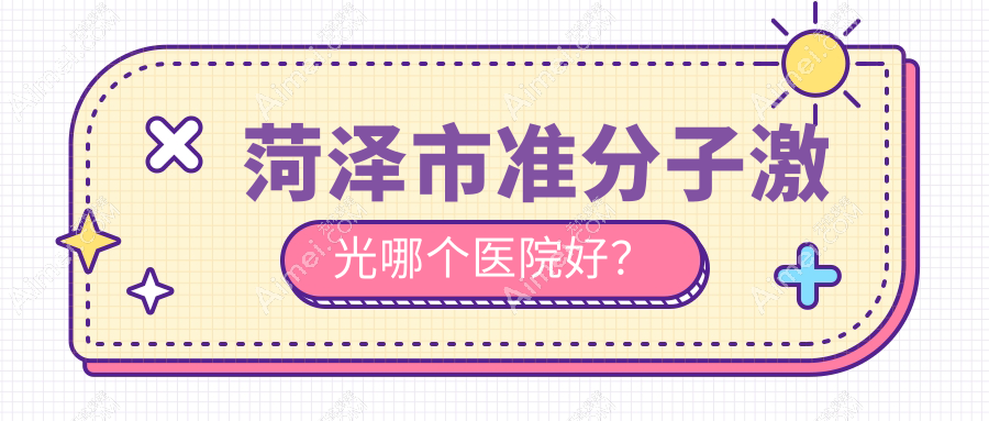 菏泽市准分子激光哪个医院好？优选5家当地实力比较高的整形机构