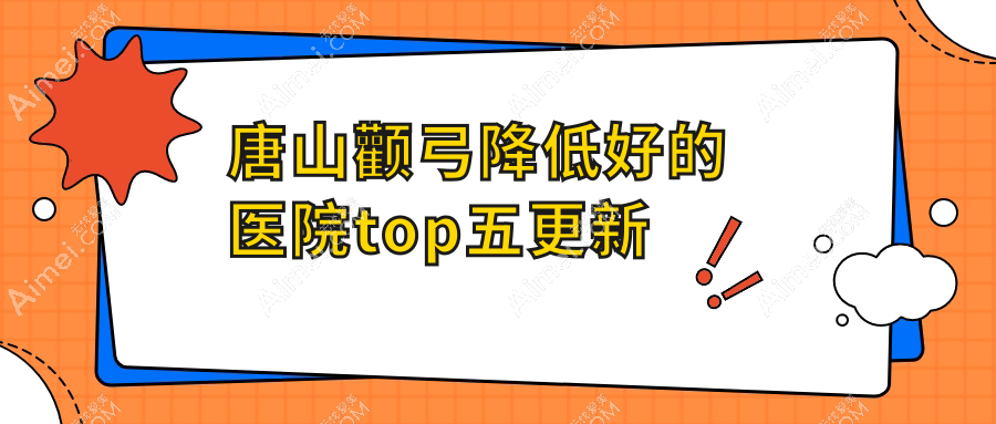 唐山顴弓降低好的醫(yī)院top五更新:美聯(lián)臣|煤醫(yī)尚美|蘇亞美聯(lián)臣等有出名醫(yī)生