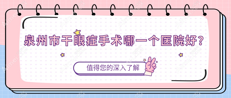 泉州市干眼癥手術(shù)哪一個(gè)醫(yī)院好？華廈、惠明歐普、艾仕瞳等這4家技術(shù)強(qiáng)