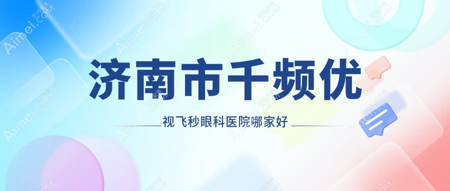 济南市千频优视飞秒哪里好？价格多少钱？麦迪格眼科/麦迪格/华视比较便宜